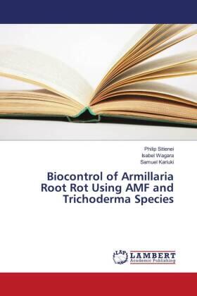 Sitienei / Wagara / Kariuki |  Biocontrol of Armillaria Root Rot Using AMF and Trichoderma Species | Buch |  Sack Fachmedien