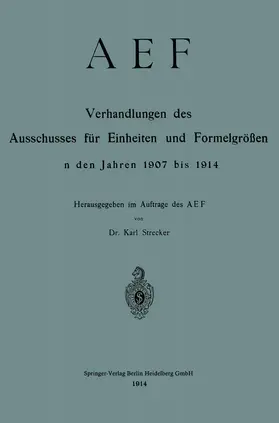 Strecker |  AEF Verhandlungen des Ausschusses für Einheiten und Formelgrößen in den Jahren 1907 bis 1914 | Buch |  Sack Fachmedien