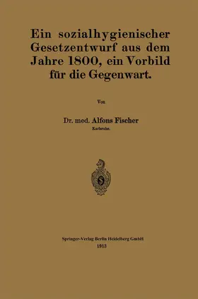 Fischer |  Ein sozialhygienischer Gesetzentwurf aus dem Jahre 1800, ein Vorbild für die Gegenwart | Buch |  Sack Fachmedien