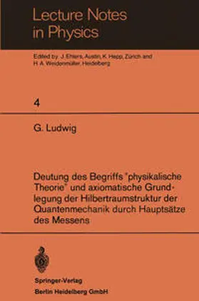 Ludwig / Hepp / Ehlers |  Deutung des Begriffs "physikalische Theorie" und axiomatische Grundlegung der Hilbertraumstruktur der Quantenmechanik durch Hauptsätze des Messens | Buch |  Sack Fachmedien