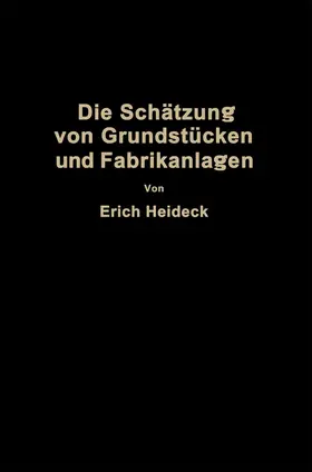 Heideck | Die Schätzung von industriellen Grundstücken und Fabrikanlagen sowie von Grundstücken und Gebäuden zu Geschäfts- und Wohnzwecken | Buch | 978-3-662-27425-5 | sack.de