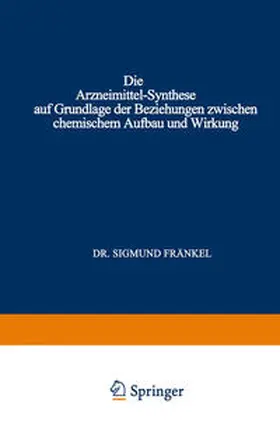 Fränkel |  Die Arzneimittel-Synthese auf Grundlage der Beziehungen Zwischen Chemischem Aufbau und Wirkung | eBook | Sack Fachmedien