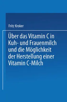 Kroker |  Über das Vitamin C in Kuh- und Frauenmilch und die Möglichkeit der Herstellung einer Vitamin C-Milch | eBook | Sack Fachmedien