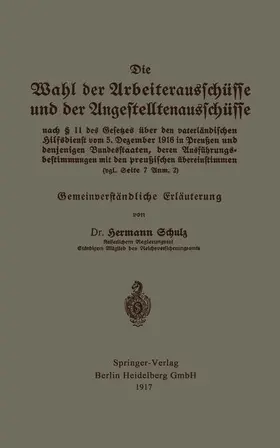 Schulz |  Die Wahl der Arbeiterausschüsse und der Angestelltenausschüsse nach § 11 des Gesetzes über den vaterländischen Hilfsdienst vom 5. Dezember 1916 in Preußen und denjenigen Bundesstaaten, deren Ausführungsbestimmungen mit den preußischen übereinstimmen (vgl. Seite 7 Anm. 2) | Buch |  Sack Fachmedien
