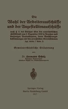 Schulz |  Die Wahl der Arbeiterausschüsse und der Angestelltenausschüsse nach § 11 des Gesetzes über den vaterländischen Hilfsdienst vom 5. Dezember 1916 in Preußen und denjenigen Bundesstaaten, deren Ausführungsbestimmungen mit den preußischen übereinstimmen (vgl. Seite 7 Anm. 2) | eBook | Sack Fachmedien