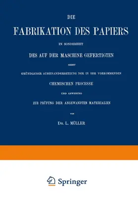 Müller |  Die Fabrikation des Papiers in Sonderheit des auf der Maschine Gefertigten nebst Gründlicher Auseinandersetzung der in IHR Vorkommenden Chemischen Processe und Anweisung zur Prüfung der Angewandten Materialien | Buch |  Sack Fachmedien