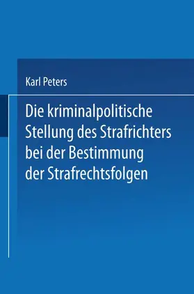Peters |  Die Kriminalpolitische Stellung des Strafrichters bei der Bestimmung der Strafrechtsfolgen | Buch |  Sack Fachmedien