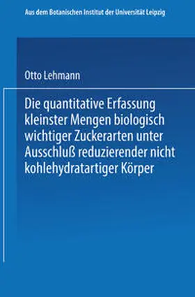Lehmann |  Die quantitative Erfassung kleinster Mengen biologisch wichtiger Zuckerarten unter Ausschluß reduzierender nicht kohlehydratartiger Körper | eBook | Sack Fachmedien