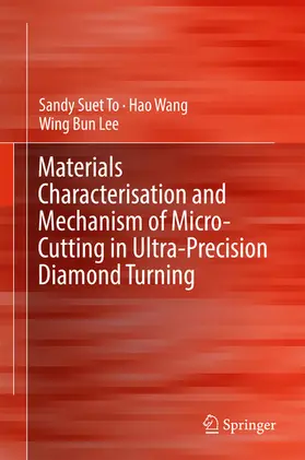 To / Wang / Lee | Materials Characterisation and Mechanism of Micro-Cutting in Ultra-Precision Diamond Turning | E-Book | sack.de