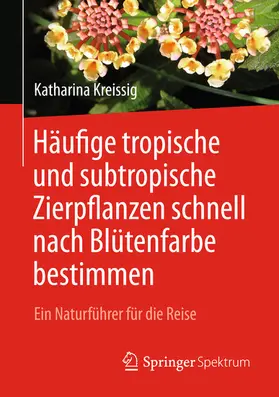 Kreissig |  Häufige tropische und subtropische Zierpflanzen schnell nach Blütenfarbe bestimmen | eBook | Sack Fachmedien