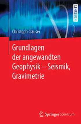 Clauser |  Grundlagen der angewandten Geophysik - Seismik, Gravimetrie | eBook | Sack Fachmedien