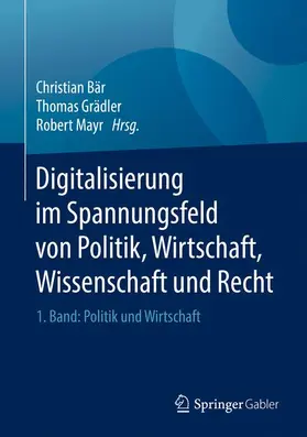 Bär / Mayr / Grädler | Digitalisierung im Spannungsfeld von Politik, Wirtschaft, Wissenschaft und Recht | Buch | 978-3-662-55719-8 | sack.de