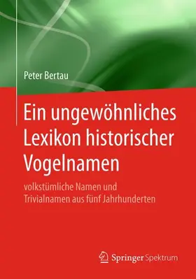 Bertau |  Ein ungewöhnliches Lexikon historischer Vogelnamen | Buch |  Sack Fachmedien