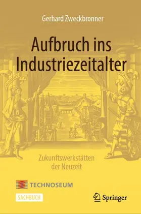 Zweckbronner |  Aufbruch ins Industriezeitalter - Zukunftswerkstätten der Neuzeit | Buch |  Sack Fachmedien