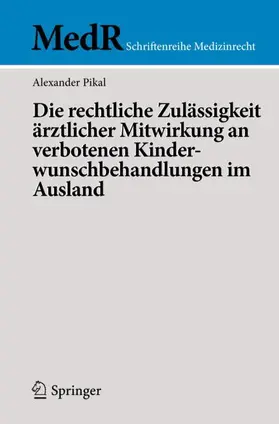 Pikal |  Die rechtliche Zulässigkeit ärztlicher Mitwirkung an verbotenen Kinderwunschbehandlungen im Ausland | Buch |  Sack Fachmedien