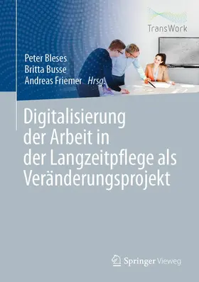 Bleses / Busse / Friemer |  Digitalisierung der Arbeit in der Langzeitpflege als Veränderungsprojekt | Buch |  Sack Fachmedien
