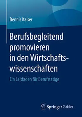 Kaiser | Berufsbegleitend promovieren in den Wirtschaftswissenschaften | E-Book | sack.de