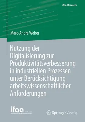 Weber |  Nutzung der Digitalisierung zur Produktivitätsverbesserung in industriellen Prozessen unter Berücksichtigung arbeitswissenschaftlicher Anforderungen | Buch |  Sack Fachmedien