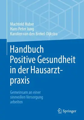 Huber / van den Brekel-Dijkstra / Jung |  Handbuch Positive Gesundheit in der Hausarztpraxis | Buch |  Sack Fachmedien