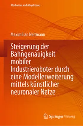 Neitmann |  Steigerung der Bahngenauigkeit mobiler Industrieroboter durch eine Modellerweiterung mittels künstlicher neuronaler Netze | eBook | Sack Fachmedien