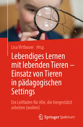 Virtbauer |  Lebendiges Lernen mit lebenden Tieren – Einsatz von Tieren in pädagogischen Settings | eBook | Sack Fachmedien