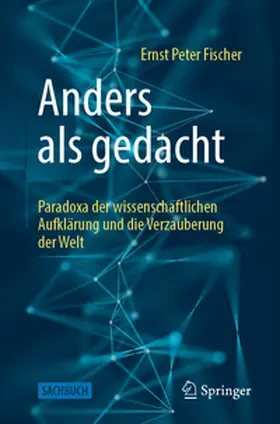 Fischer |  Anders als gedacht - Paradoxa der wissenschaftlichen Aufklärung und die Verzauberung der Welt | Buch |  Sack Fachmedien