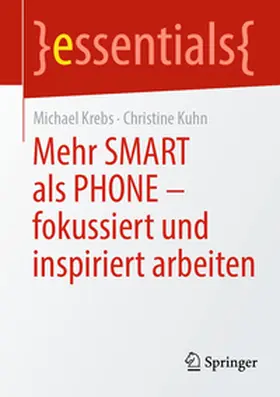 Kuhn / Krebs | Mehr SMART als PHONE - fokussiert und inspiriert arbeiten | Buch | 978-3-662-71520-8 | sack.de