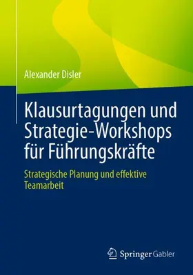 Disler | Klausurtagungen und Strategie-Workshops für Führungskräfte | Buch | 978-3-662-71964-0 | sack.de