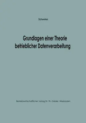 Schweiker |  Grundlagen einer Theorie betrieblicher Datenverarbeitung | Buch |  Sack Fachmedien