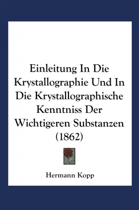 Kopp |  Einleitung in die Krystallographie und in die Krystallographische Kenntniss der Wichtigeren Substanzen | Buch |  Sack Fachmedien