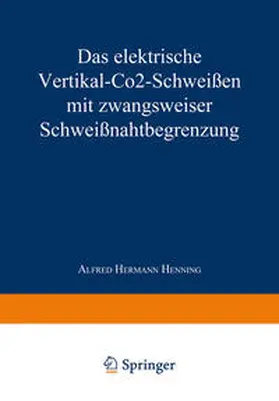 Henning |  Das elektrische Vertikal-CO2-Schweißen mit zwangsweiser Schweißnahtbegrenzung | eBook | Sack Fachmedien