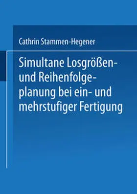 Stammen-Hegener |  Simultane Losgrößen- und Reihenfolgeplanung bei ein- und mehrstufiger Fertigung | eBook | Sack Fachmedien
