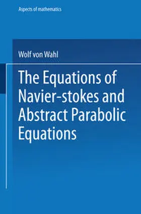 Wahl |  The Equations of Navier-Stokes and Abstract Parabolic Equations | eBook | Sack Fachmedien