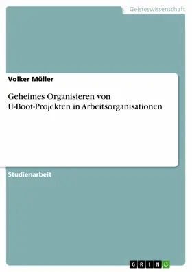 Müller |  Geheimes Organisieren von U-Boot-Projekten in Arbeitsorganisationen | eBook | Sack Fachmedien
