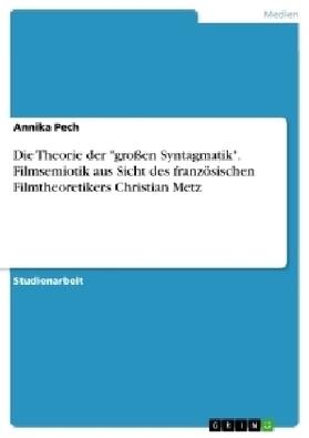 Pech |  Die Theorie der "großen Syntagmatik". Filmsemiotik aus Sicht des französischen Filmtheoretikers Christian Metz | Buch |  Sack Fachmedien