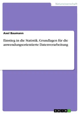 Baumann |  Einstieg in die Statistik. Grundlagen für die anwendungsorientierte Datenverarbeitung | eBook | Sack Fachmedien
