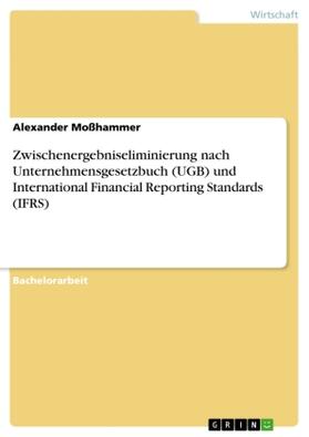 Moßhammer |  Zwischenergebniseliminierung nach Unternehmensgesetzbuch (UGB) und International Financial Reporting Standards (IFRS) | Buch |  Sack Fachmedien