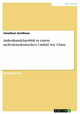 Grothaus |  Außenhandelspolitik in einem nicht-demokratischen Umfeld wie China | eBook | Sack Fachmedien
