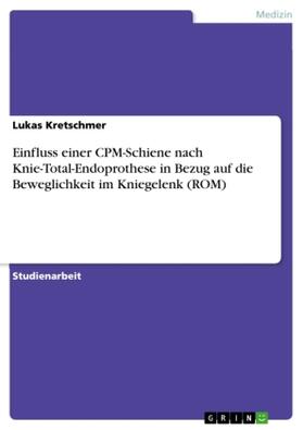 Kretschmer |  Einfluss einer CPM-Schiene nach Knie-Total-Endoprothese in Bezug auf die Beweglichkeit im Kniegelenk (ROM) | Buch |  Sack Fachmedien