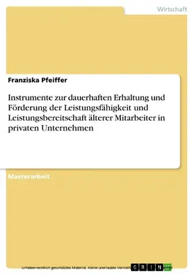 Pfeiffer |  Instrumente zur dauerhaften Erhaltung und Förderung der Leistungsfähigkeit und Leistungsbereitschaft älterer Mitarbeiter in privaten Unternehmen | eBook | Sack Fachmedien