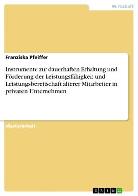 Pfeiffer |  Instrumente zur dauerhaften Erhaltung und Förderung der Leistungsfähigkeit und Leistungsbereitschaft älterer Mitarbeiter in privaten Unternehmen | Buch |  Sack Fachmedien