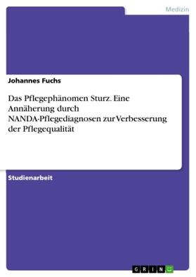 Fuchs |  Das Pflegephänomen Sturz. Eine Annäherung durch NANDA-Pflegediagnosen zur Verbesserung der Pflegequalität | Buch |  Sack Fachmedien