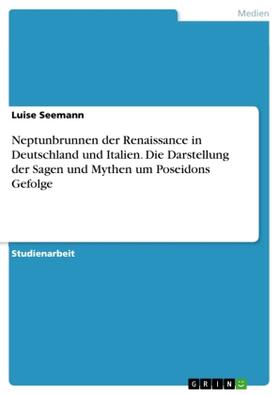 Seemann |  Neptunbrunnen der Renaissance in Deutschland und Italien. Die Darstellung der Sagen und Mythen um Poseidons Gefolge | Buch |  Sack Fachmedien