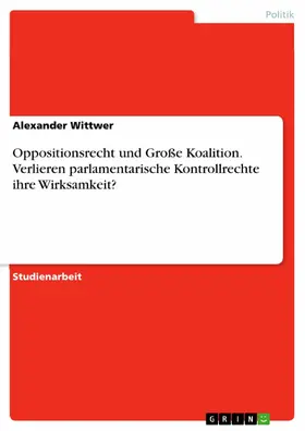 Wittwer |  Oppositionsrecht und Große Koalition. Verlieren parlamentarische Kontrollrechte ihre Wirksamkeit? | eBook | Sack Fachmedien
