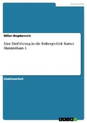 Bogdanovic |  Eine Einführung in die Italienpolitik Kaiser Maximilians I. | Buch |  Sack Fachmedien