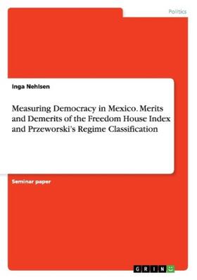 Nehlsen |  Measuring Democracy in Mexico. Merits and Demerits of the Freedom House Index and Przeworski's Regime Classification | Buch |  Sack Fachmedien