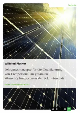 Fischer |  Lehrgangskonzepte für die Qualifizierung von Fachpersonal im gesamten Wertschöpfungsprozess der Solarwirtschaft | eBook | Sack Fachmedien