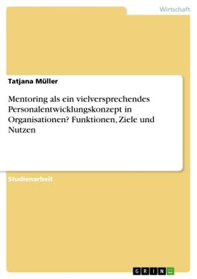 Müller |  Mentoring als ein vielversprechendes Personalentwicklungskonzept in Organisationen? Funktionen, Ziele und Nutzen | Buch |  Sack Fachmedien