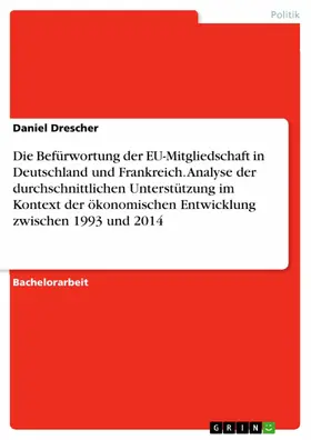 Drescher |  Die Befürwortung der EU-Mitgliedschaft in Deutschland und Frankreich. Analyse der durchschnittlichen Unterstützung im Kontext der ökonomischen Entwicklung zwischen 1993 und 2014 | eBook | Sack Fachmedien