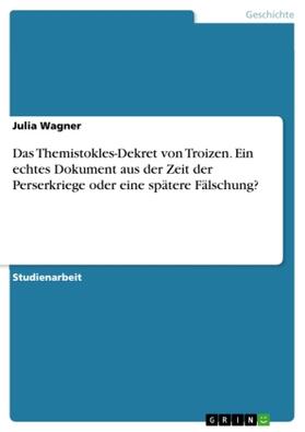 Wagner |  Das Themistokles-Dekret von Troizen. Ein echtes Dokument aus der Zeit der Perserkriege oder eine spätere Fälschung? | Buch |  Sack Fachmedien